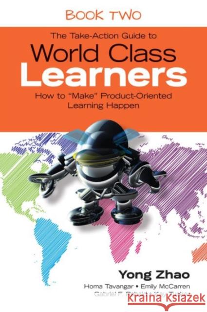The Take-Action Guide to World Class Learners Book 2: How to Make Product-Oriented Learning Happen Zhao, Yong 9781483339511 Sage Publications Ltd - książka