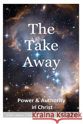 The Take Away: Power and Authority in Christ J. Morlock 9781521446423 Independently Published - książka