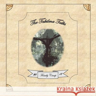 The Takilma Talks: Family Camp 2017 Dan Collver 9781974465101 Createspace Independent Publishing Platform - książka