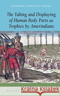 The Taking and Displaying of Human Body Parts as Trophies by Amerindians Richard J. Chacon David H. Dye 9780387483009 Springer - książka