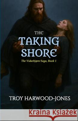 The Taking Shore: The Vidarbjorn Saga, Book I Troy Harwood-Jones 9781069698582 Troy Harwood-Jones - książka