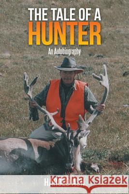 The Tale of a Hunter: An Autobiography Ash, Harold 9781493149230 Xlibris Corporation - książka