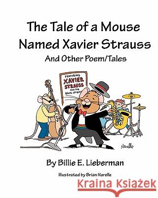 The Tale of a Mouse Named Xavier Strauss and Other Poem/Tales Billie E. Lieberman MR Brian Narelle 9781449583439 Createspace - książka