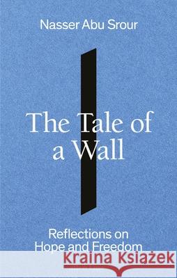 The Tale of a Wall: Reflections on Hope and Freedom Nasser Abu Srour 9780241705384 Penguin Books Ltd - książka