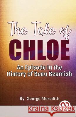 The Tale of Chloe: An Episode in the History of Beau Beamish George Meredith 9789357485128 Double 9 Booksllp - książka