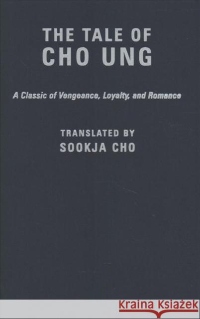 The Tale of Cho Ung: A Classic of Vengeance, Loyalty, and Romance Sookja Cho 9780231186100 Columbia University Press - książka