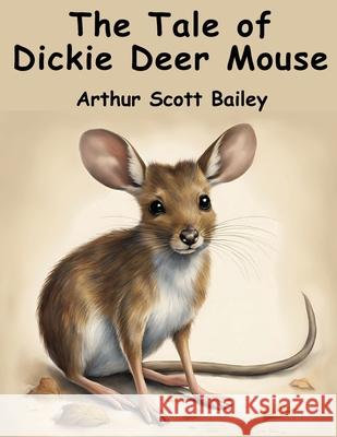 The Tale of Dickie Deer Mouse Arthur Scott Bailey 9781836571728 Magic Publisher - książka