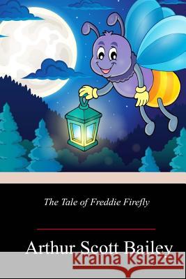 The Tale of Freddie Firefly Arthur Scott Bailey 9781717498441 Createspace Independent Publishing Platform - książka