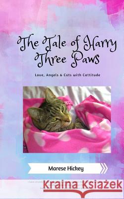 The Tale of Harry Three Paws: Love, Angels & Cats with Cattitude Marese Hickey 9781542868907 Createspace Independent Publishing Platform - książka