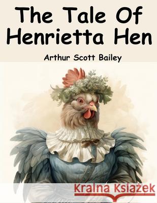 The Tale Of Henrietta Hen Arthur Scott Bailey 9781836570226 Magic Publisher - książka