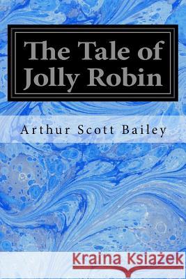The Tale of Jolly Robin Arthur Scott Bailey 9781533696670 Createspace Independent Publishing Platform - książka
