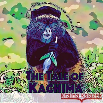 The Tale of Kachima: Saving the Golden Monkeys with Sandra Gray Bella Horton 9781985345751 Createspace Independent Publishing Platform - książka