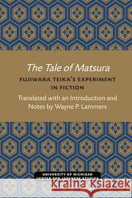 The Tale of Matsura: Fujiwara Teika's Experiment in Fiction Wayne Lammers 9780472038176 U of M Center for Japanese Studies - książka