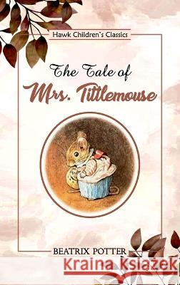 The Tale of Mrs. Tittlemouse Beatrix Potter   9789395034012 Hawk Press - książka