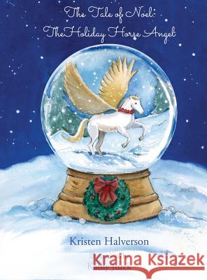 The Tale of Noel: The Holiday Horse Angel Kristen Halverson Kathy Jurek 9780692942307 Tale of Noel: The Holiday Horse Angel - książka
