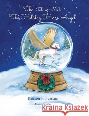 The Tale of Noel: The Holiday Horse Angel Kristen Halverson Kathy Jurek 9781546609148 Createspace Independent Publishing Platform - książka
