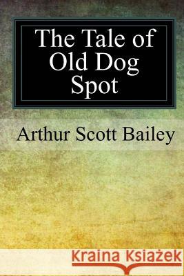 The Tale of Old Dog Spot Arthur Scott Bailey 9781976136290 Createspace Independent Publishing Platform - książka