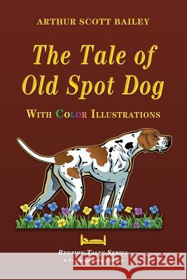 The Tale of Old Dog Spot - With Color Illustrations Arthur Scott Bailey 9781548244910 Createspace Independent Publishing Platform - książka