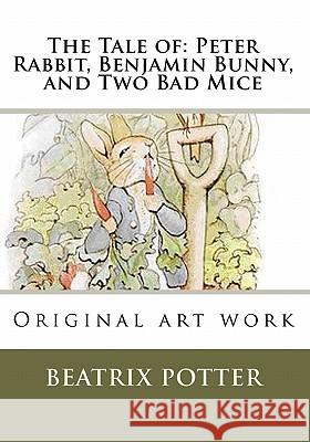 The Tale of: Peter Rabbit, Benjamin Bunny, and Two Bad Mice: Original art work Potter, Beatrix 9781449518844 Createspace - książka