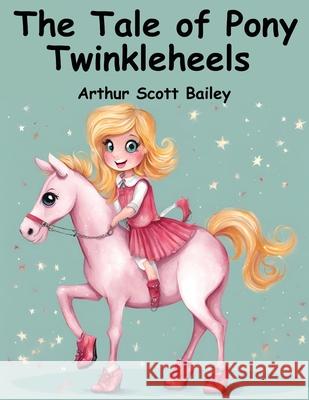 The Tale of Pony Twinkleheels Arthur Scott Bailey 9781836571209 Magic Publisher - książka