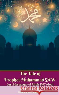 The Tale of Prophet Muhammad SAW Last Messenger of Allah SWT (God) English Edition Vandestra, Muhammad 9780368421556 Blurb - książka