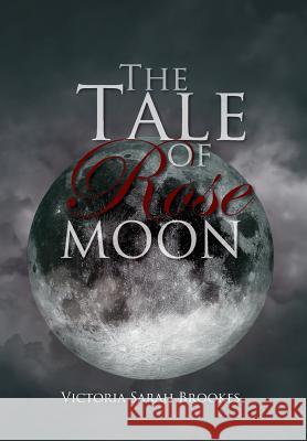 The Tale of Rose Moon Victoria Sarah Brookes 9781469169408 Xlibris Corporation - książka