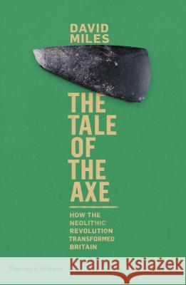 The Tale of the Axe: How the Neolithic Revolution Transformed Britain David Miles 9780500051863 Thames & Hudson - książka
