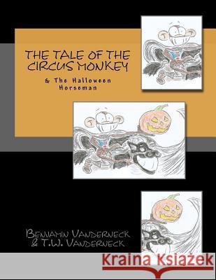 The Tale of the Circus Monkey & the Halloween Horseman Benjamin Vanderneck T. W. Vanderneck 9781477485668 Createspace - książka