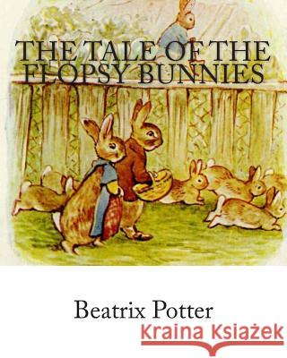The Tale of the Flopsy Bunnies Beatrix Potter 9781492819608 Createspace - książka