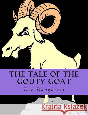 The Tale Of The Gouty Goat: The Tale Of The Gouty Goat Daugherty, Dee 9781484058749 Createspace - książka