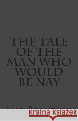 The Tale Of The Man Who Would Be Nay Brantson, Jase 9781497450868 Createspace - książka