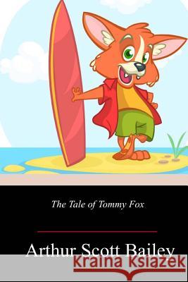 The Tale of Tommy Fox Arthur Scott Bailey 9781717499820 Createspace Independent Publishing Platform - książka