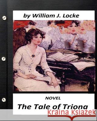 The Tale of Triona. NOVEL by William J. Locke (Original Version) Locke, William J. 9781530822423 Createspace Independent Publishing Platform - książka