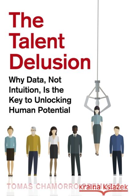 The Talent Delusion: Why Data, Not Intuition, Is the Key to Unlocking Human Potential Chamorro-Premuzic, Tomas 9780349412481 Little, Brown Book Group - książka