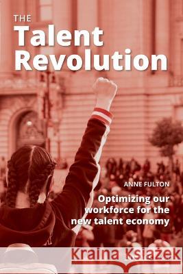 The Talent Revolution: Optimizing Our Workforce for the New Talent Economy Anne Fulton Anne Fulton 9781955884792 Forbesbooks - książka