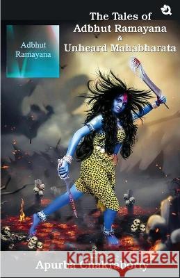 The Tales of Adbhut Ramayana & Unheard Mahabharata Apurba Chakraborty   9788119263660 Qurate Books Private Limited - książka