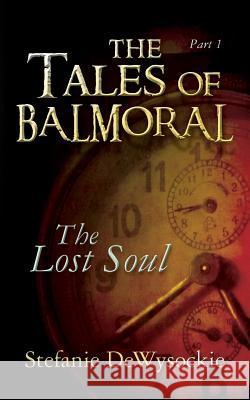 The Tales of Balmoral: Part One: The Lost Soul Stefanie Dewysockie Kathleen Marusak 9781478275640 Createspace - książka