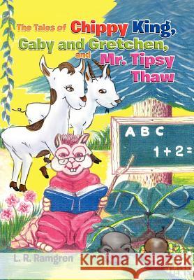 The Tales of Chippy King, Gaby and Gretchen, and Mr. Tipsy Thaw L. R. Ramgren 9781453569245 Xlibris Corporation - książka