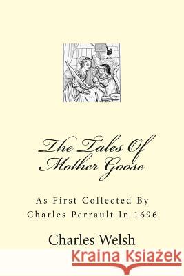 The Tales Of Mother Goose: As First Collected By Charles Perrault In 1696 Welsh, Charles 9781468025484 Createspace - książka