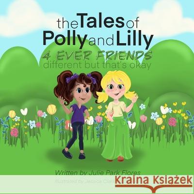 The Tales of Polly and Lilly: 4 Ever Friends different but that's okay Jessica Clark McCulloch Julie Park Flores 9781696984287 Independently Published - książka