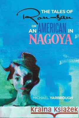 The Tales of Ron-San or an American in Nagoya Michael Yarbrough 9781796059205 Xlibris Us - książka