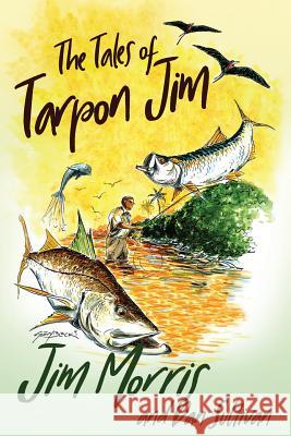 The Tales of Tarpon Jim Jim Morris Dan Sullivan 9781725895959 Createspace Independent Publishing Platform - książka