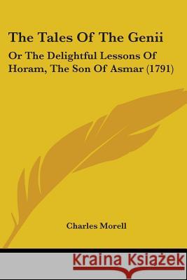 The Tales Of The Genii: Or The Delightful Lessons Of Horam, The Son Of Asmar (1791) Charles Morell 9781437340280  - książka