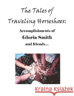 The Tales of Traveling Horseshoes: Accomplishments of Gloria Smith and Friends... Jane Smith Penny Steinke Edie McKinney 9781722492526 Createspace Independent Publishing Platform - książka