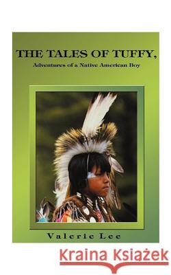 The Tales of Tuffy: Adventures of a Native American Boy Lee, Valerie 9781587210426 Authorhouse - książka