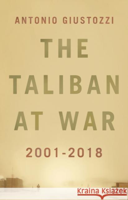 The Taliban at War: 2001 - 2018 Antonio Giustozzi 9781787381322 C Hurst & Co Publishers Ltd - książka