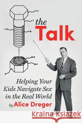 The Talk: Helping Your Kids Navigate Sex in the Real World Phd Alice Dreger 9781535188012 Createspace Independent Publishing Platform - książka