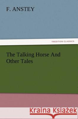 The Talking Horse and Other Tales F Anstey 9783847221784 Tredition Classics - książka