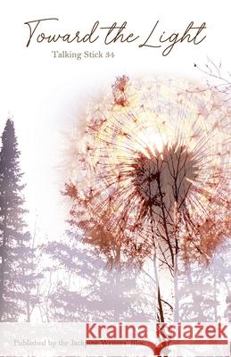 The Talking Stick Volume: 34: Toward the Light Jackpine Writers' Bloc 9781928690627 Jackpine Writers' Bloc, Incorporated - książka