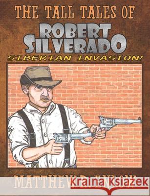 The Tall Tales of Robert Silverado: Siberian Invasion! Matthew R. Enlow Ana Maria Wright 9781479342914 Createspace - książka